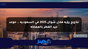 نتائج رؤية هلال شوال 2025 في السعودية .. موعد عيد الفطر بالمملكة